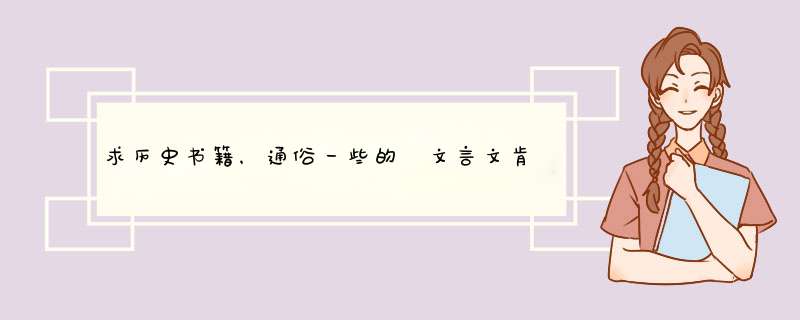 求历史书籍，通俗一些的 文言文肯定读不下来。中国古代历史和国外历史都行 近代史就不用了 因为立场问,第1张